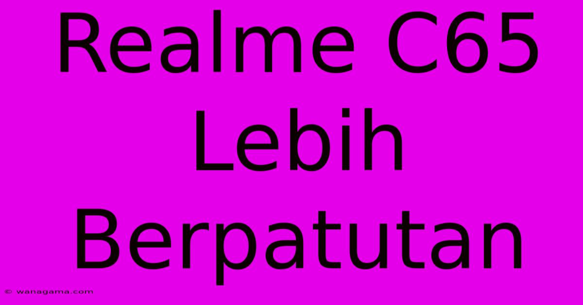 Realme C65 Lebih Berpatutan Realme C65 Lebih Berpatutan