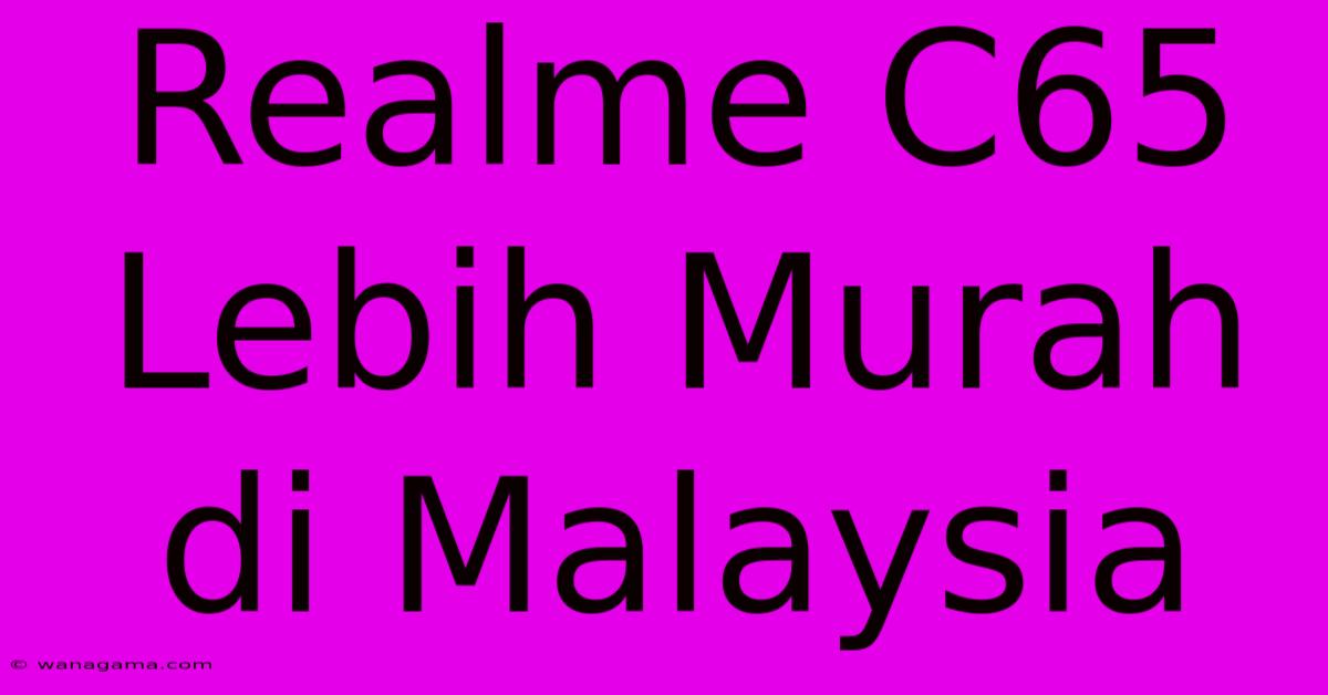 Realme C65 Lebih Murah Di Malaysia