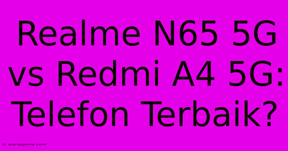 Realme N65 5G Vs Redmi A4 5G: Telefon Terbaik? Realme N65 5G Vs Redmi A4 5G: Telefon Terbaik?