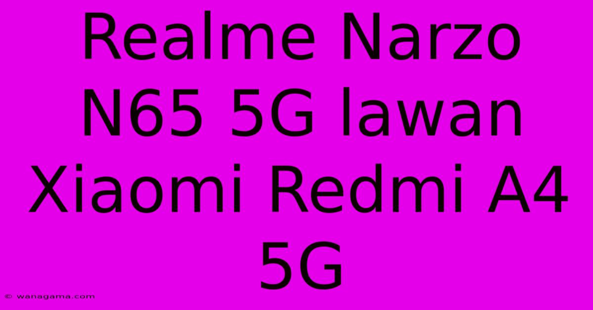 Realme Narzo N65 5G Lawan Xiaomi Redmi A4 5G Realme Narzo N65 5G Lawan Xiaomi Redmi A4 5G