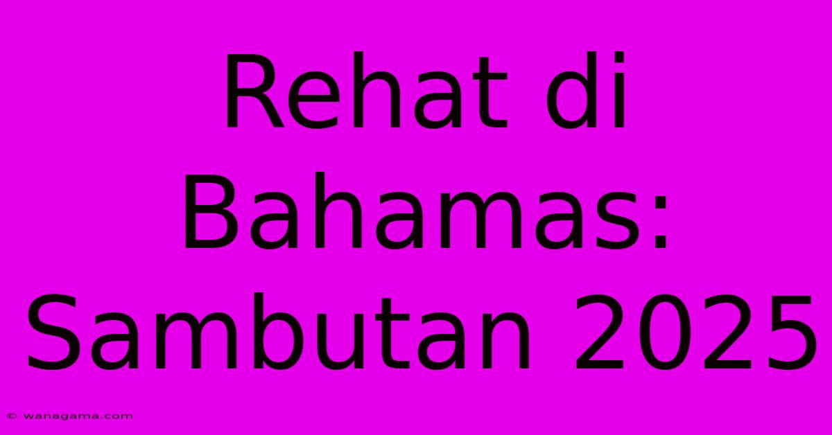 Rehat Di Bahamas: Sambutan 2025