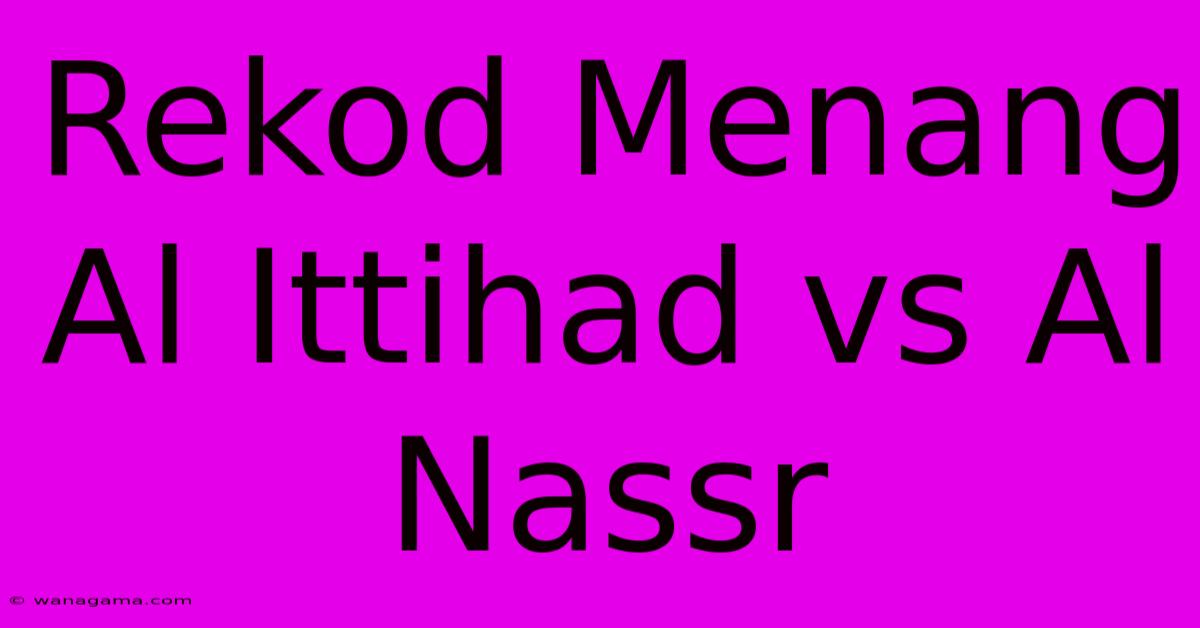 Rekod Menang Al Ittihad Vs Al Nassr Rekod Menang Al Ittihad Vs Al Nassr