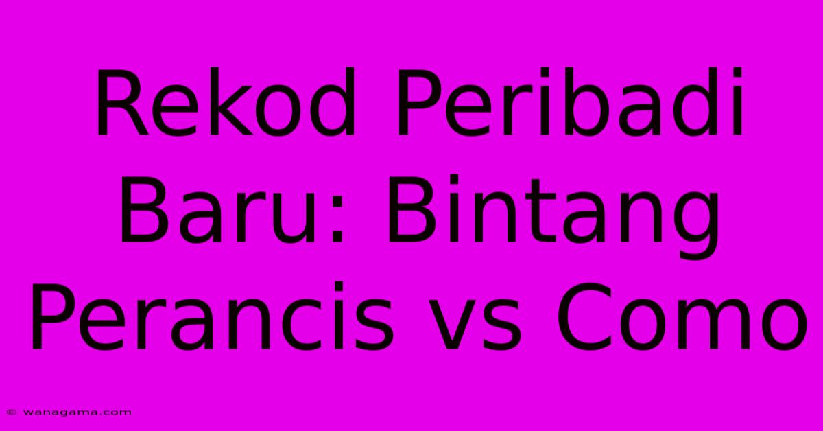 Rekod Peribadi Baru: Bintang Perancis Vs Como