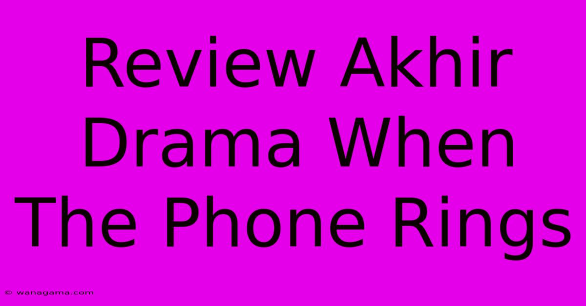 Review Akhir Drama When The Phone Rings