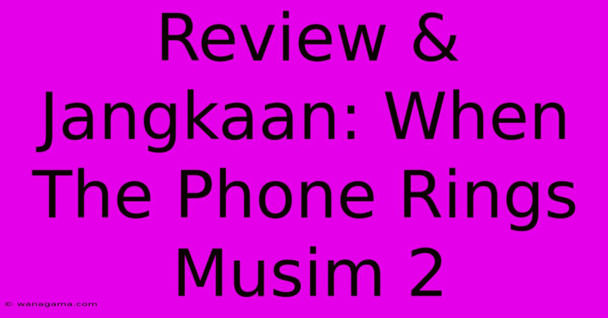 Review & Jangkaan: When The Phone Rings Musim 2