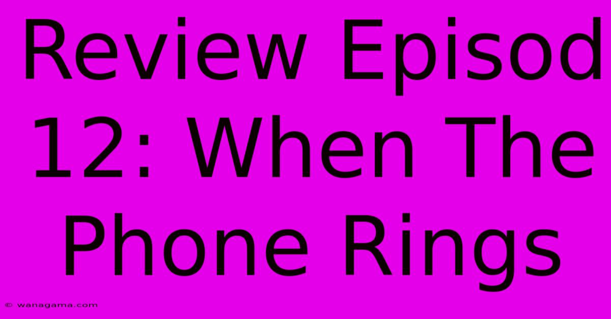 Review Episod 12: When The Phone Rings