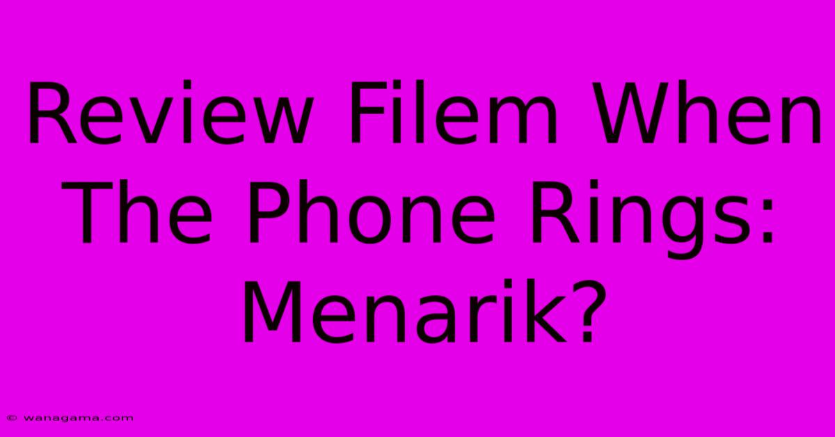 Review Filem When The Phone Rings: Menarik?