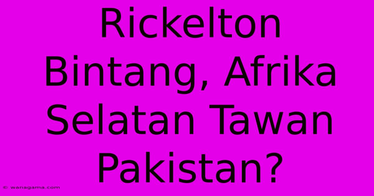 Rickelton Bintang, Afrika Selatan Tawan Pakistan?