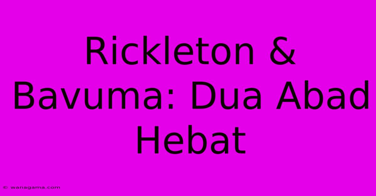 Rickleton & Bavuma: Dua Abad Hebat