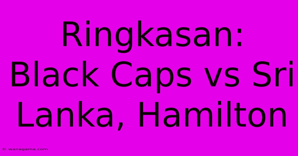 Ringkasan: Black Caps Vs Sri Lanka, Hamilton