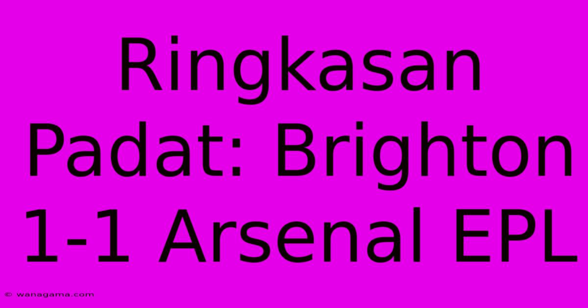 Ringkasan Padat: Brighton 1-1 Arsenal EPL