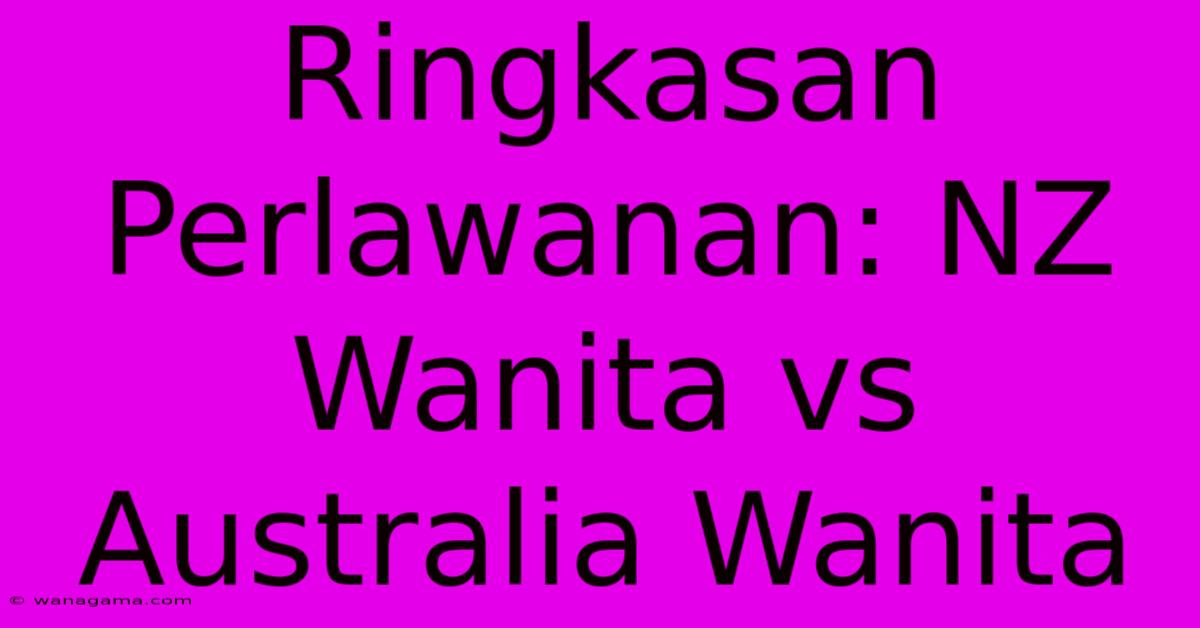 Ringkasan Perlawanan: NZ Wanita Vs Australia Wanita