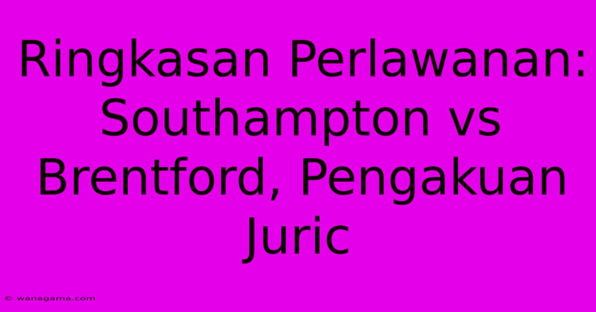 Ringkasan Perlawanan: Southampton Vs Brentford, Pengakuan Juric