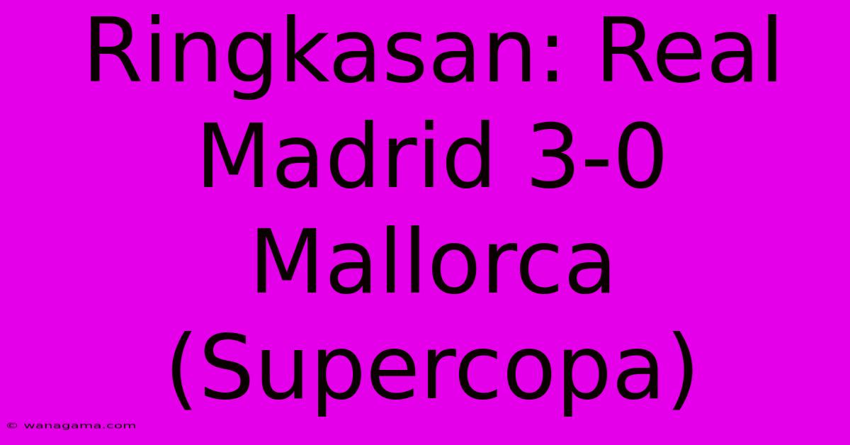 Ringkasan: Real Madrid 3-0 Mallorca (Supercopa)