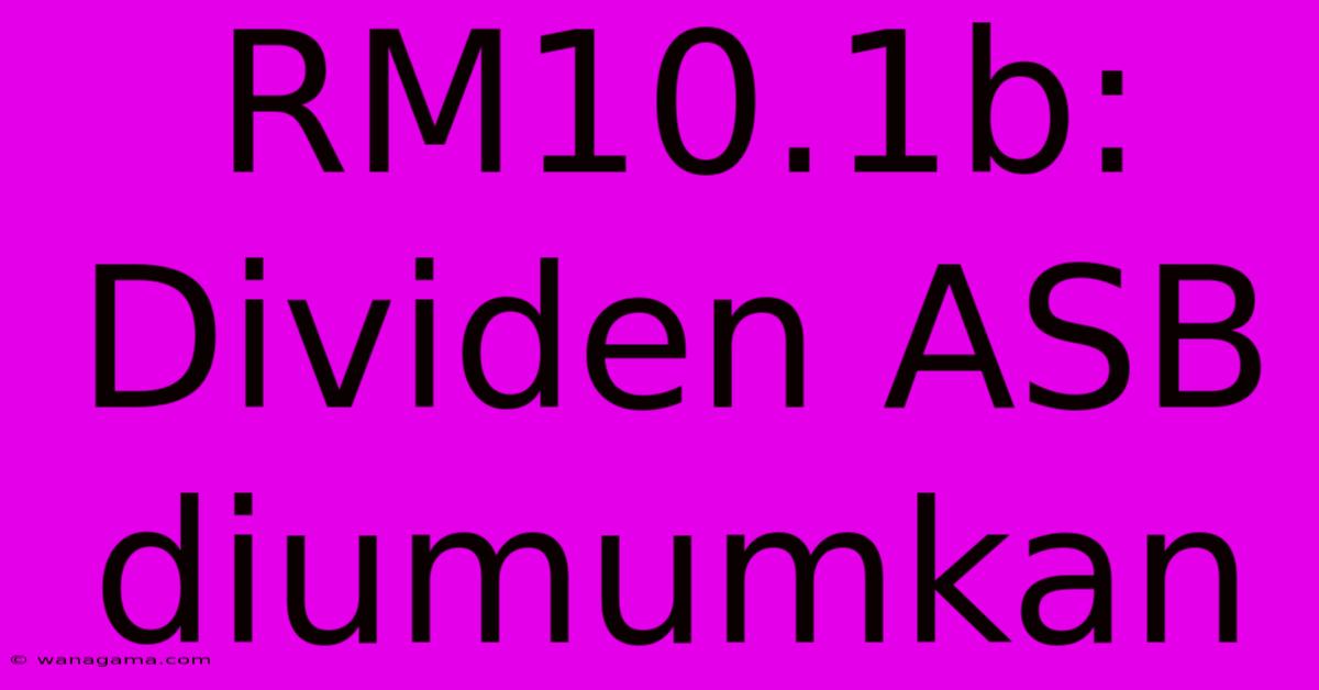 RM10.1b: Dividen ASB Diumumkan