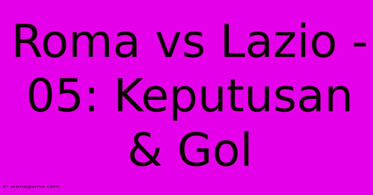 Roma Vs Lazio -  05: Keputusan & Gol