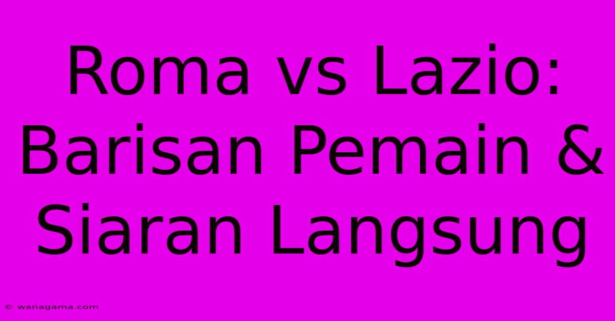 Roma Vs Lazio: Barisan Pemain & Siaran Langsung