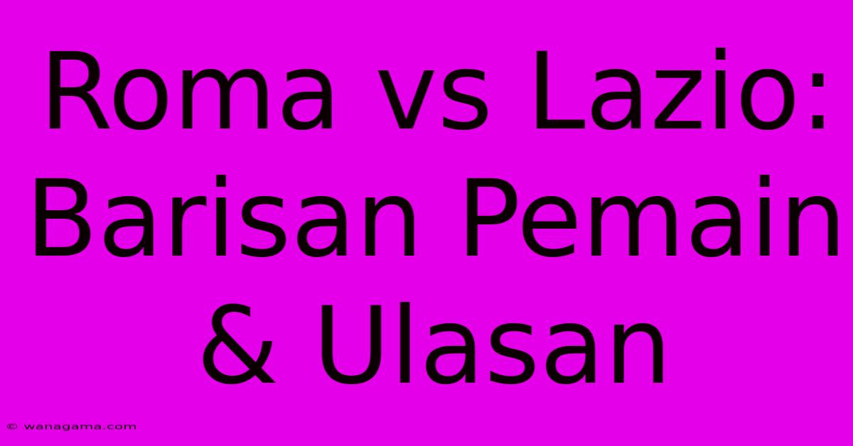 Roma Vs Lazio: Barisan Pemain & Ulasan