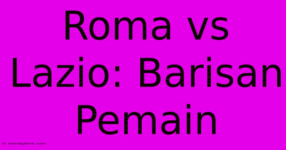 Roma Vs Lazio: Barisan Pemain