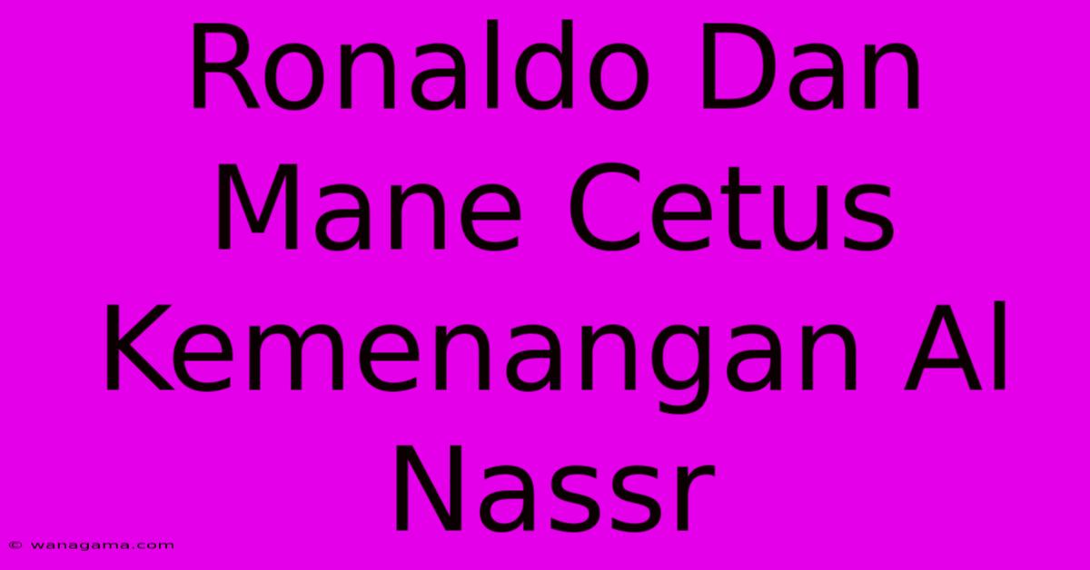 Ronaldo Dan Mane Cetus Kemenangan Al Nassr