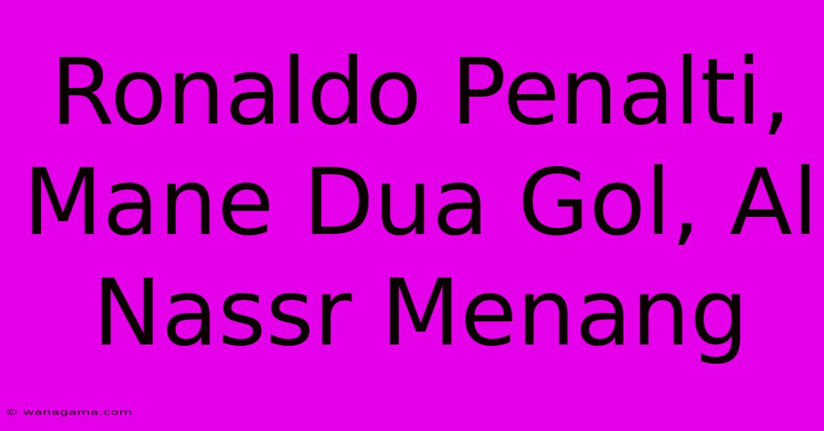 Ronaldo Penalti, Mane Dua Gol, Al Nassr Menang