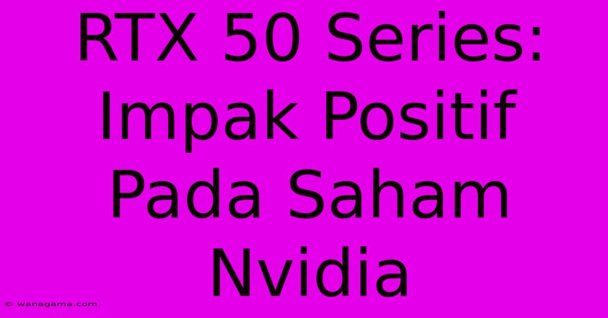 RTX 50 Series: Impak Positif Pada Saham Nvidia