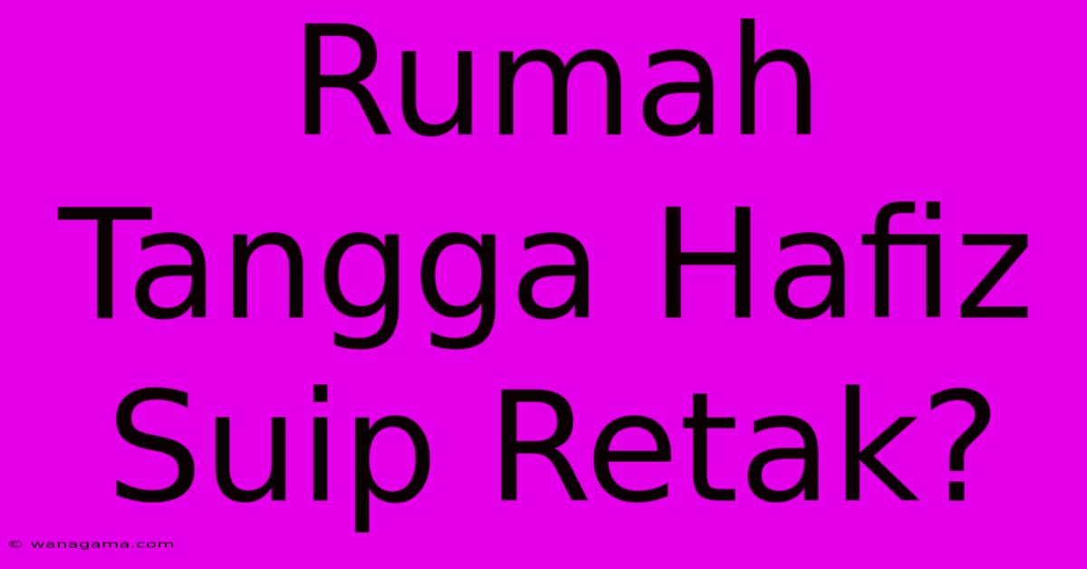 Rumah Tangga Hafiz Suip Retak?