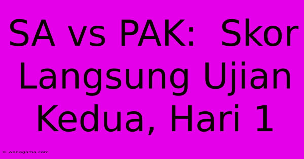 SA Vs PAK:  Skor Langsung Ujian Kedua, Hari 1