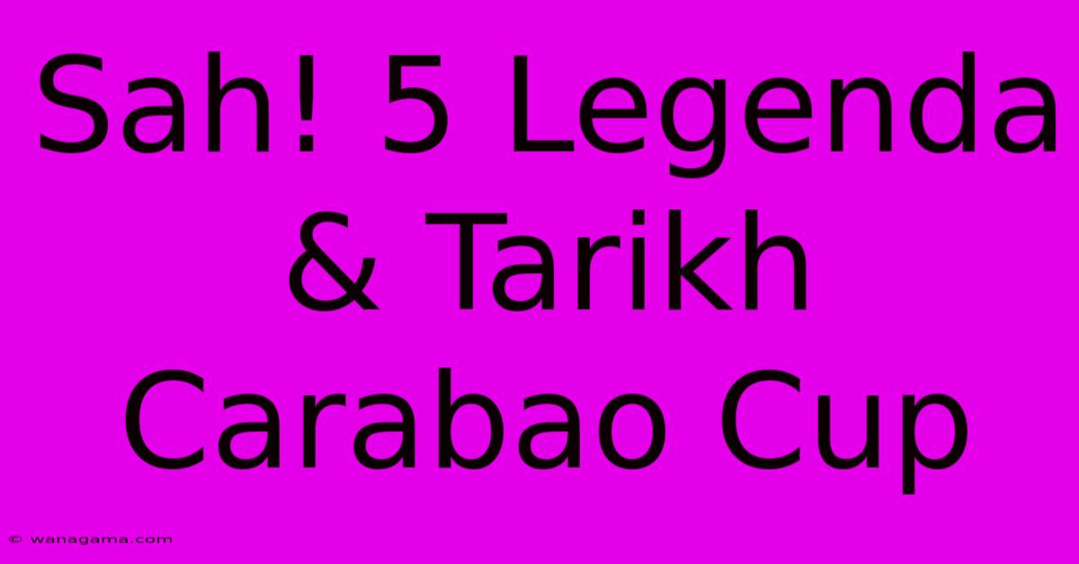 Sah! 5 Legenda & Tarikh Carabao Cup