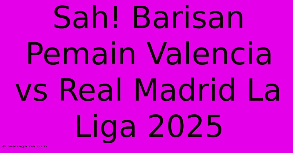 Sah! Barisan Pemain Valencia Vs Real Madrid La Liga 2025