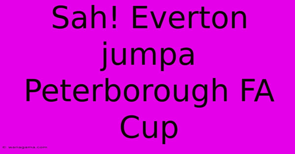 Sah! Everton Jumpa Peterborough FA Cup