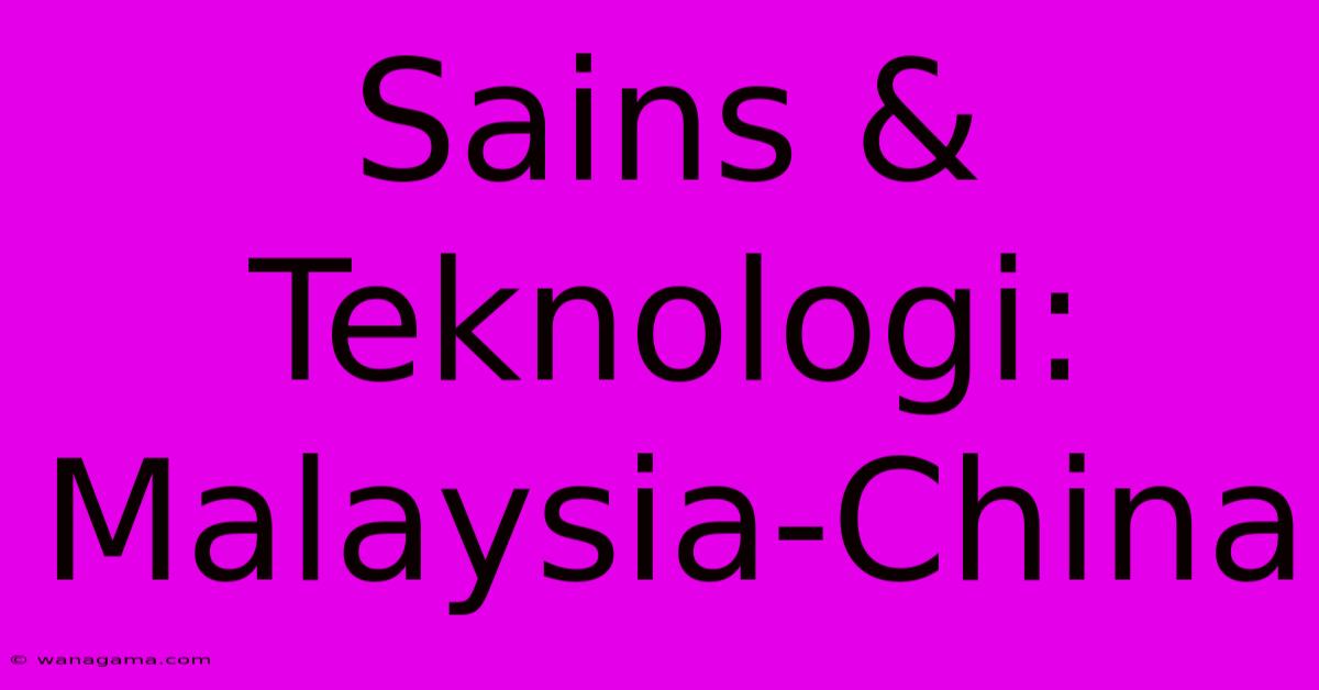 Sains & Teknologi: Malaysia-China Sains & Teknologi: Malaysia-China