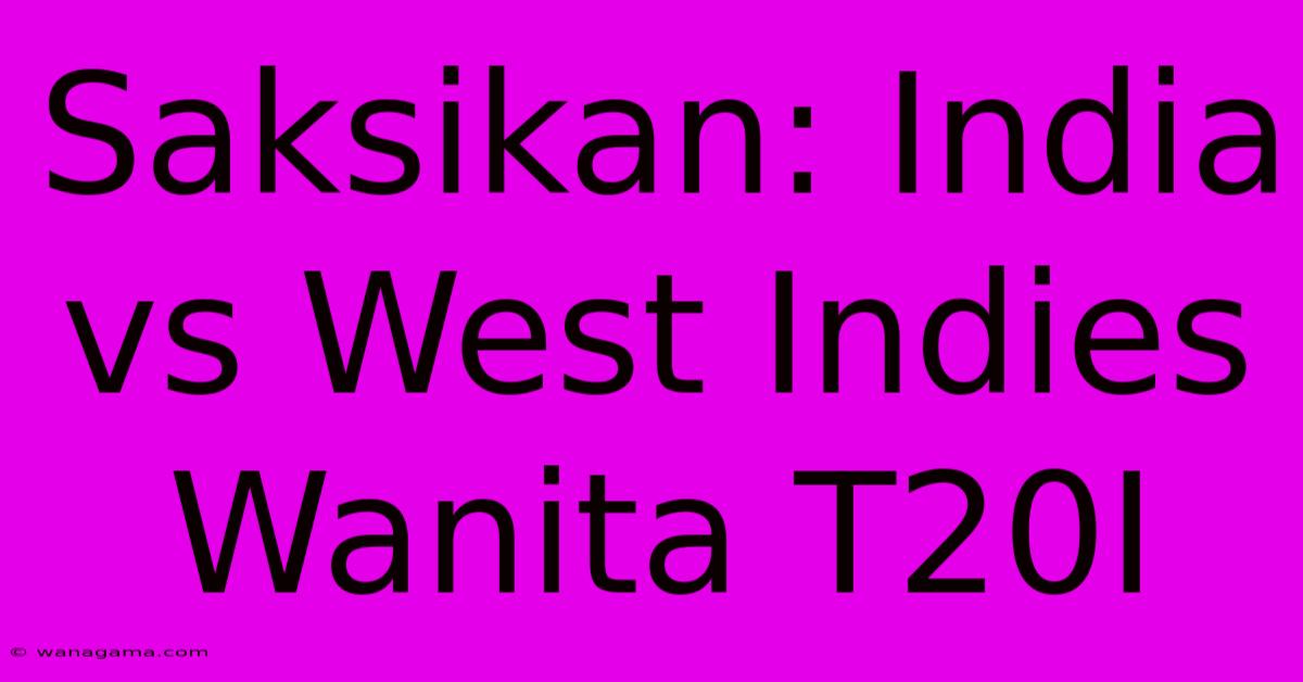 Saksikan: India Vs West Indies Wanita T20I Saksikan: India Vs West Indies Wanita T20I