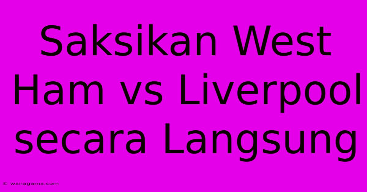 Saksikan West Ham Vs Liverpool Secara Langsung