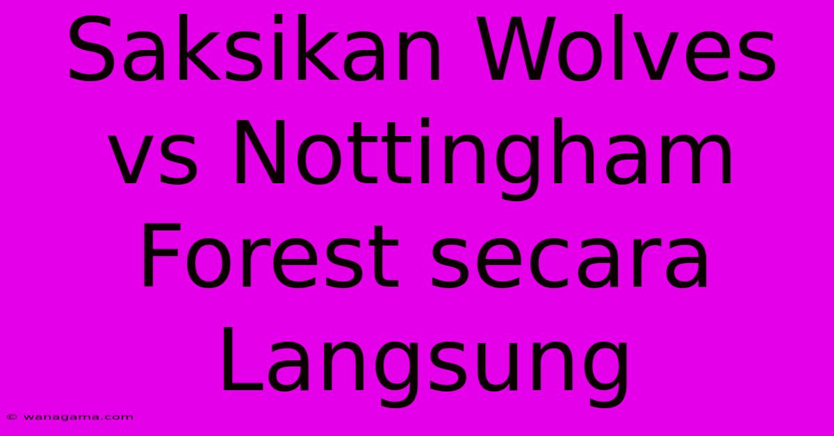 Saksikan Wolves Vs Nottingham Forest Secara Langsung