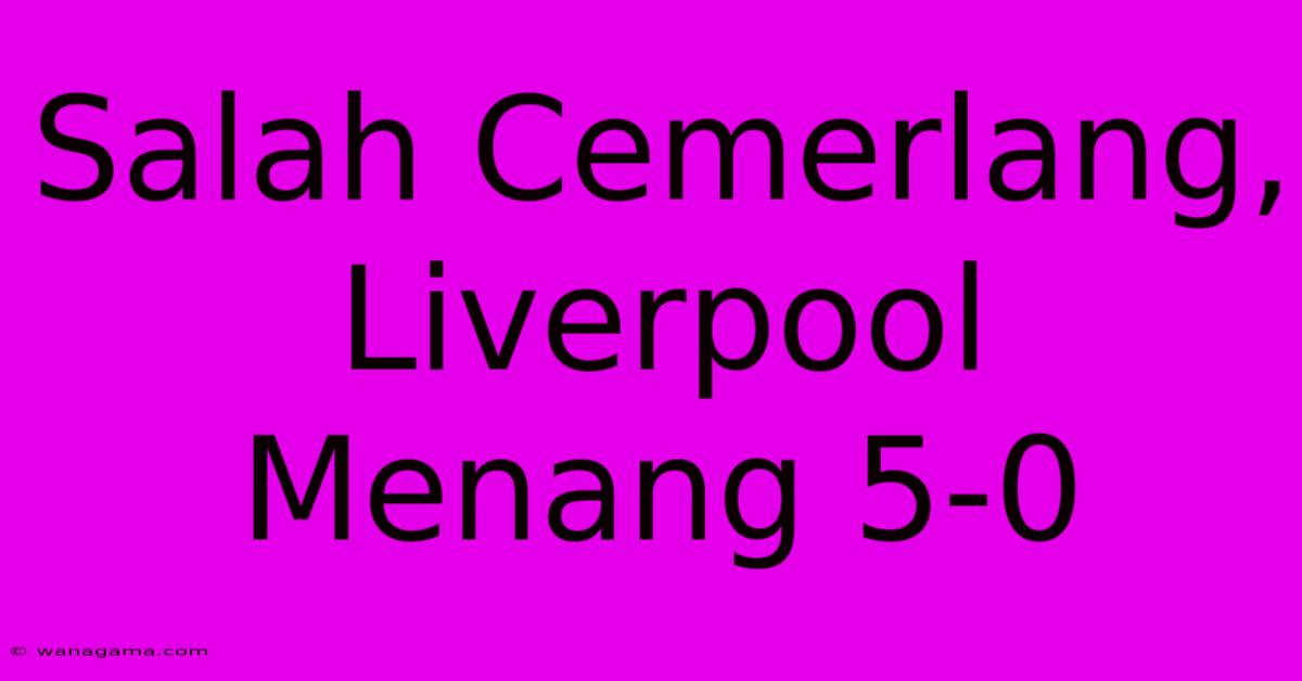 Salah Cemerlang, Liverpool Menang 5-0