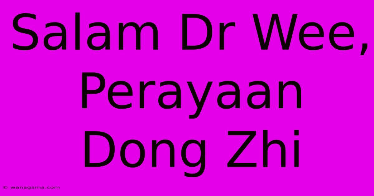 Salam Dr Wee, Perayaan Dong Zhi Salam Dr Wee, Perayaan Dong Zhi