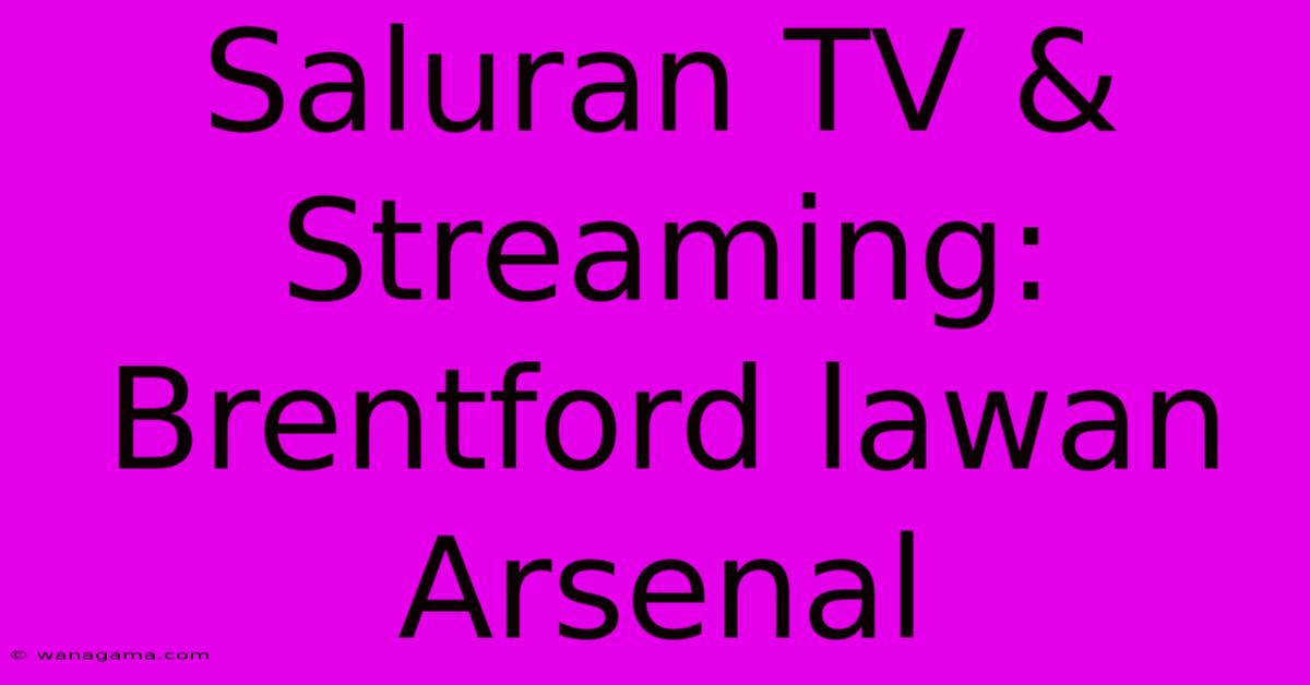 Saluran TV & Streaming: Brentford Lawan Arsenal