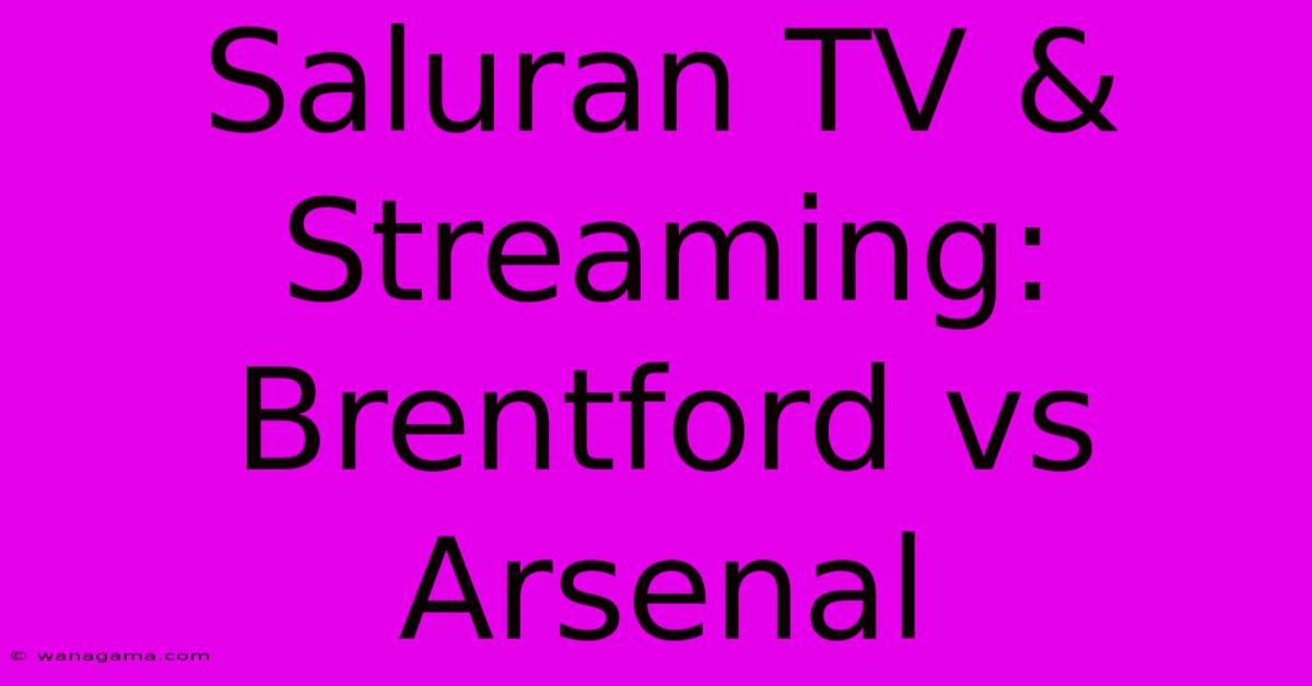 Saluran TV & Streaming: Brentford Vs Arsenal