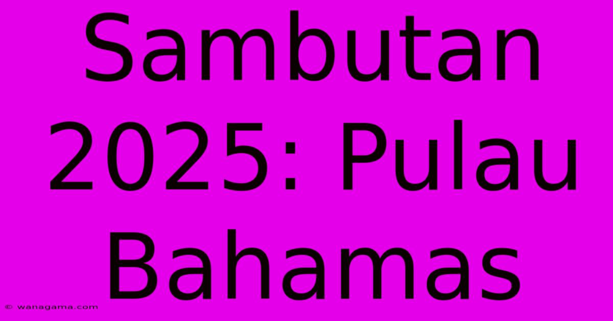 Sambutan 2025: Pulau Bahamas