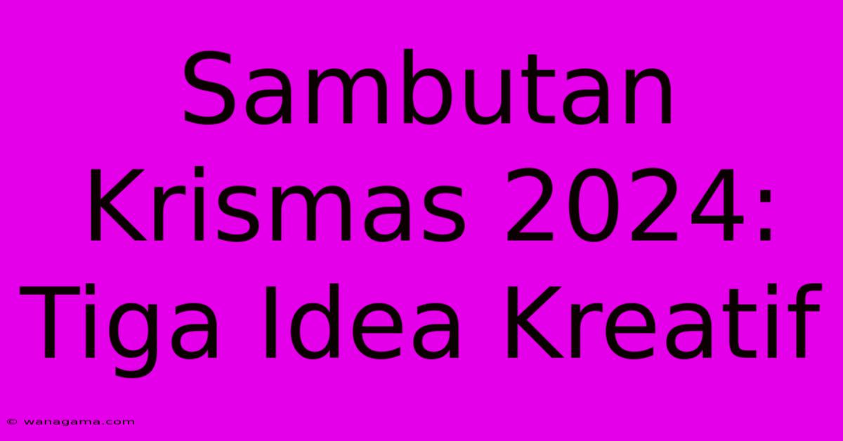 Sambutan Krismas 2024: Tiga Idea Kreatif