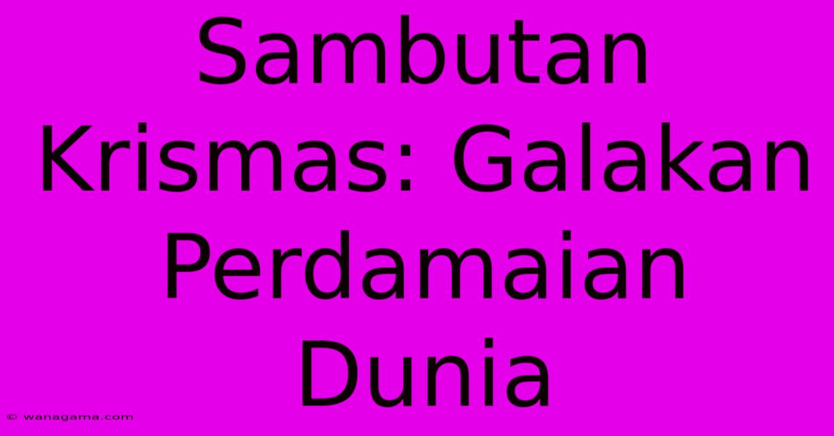 Sambutan Krismas: Galakan Perdamaian Dunia