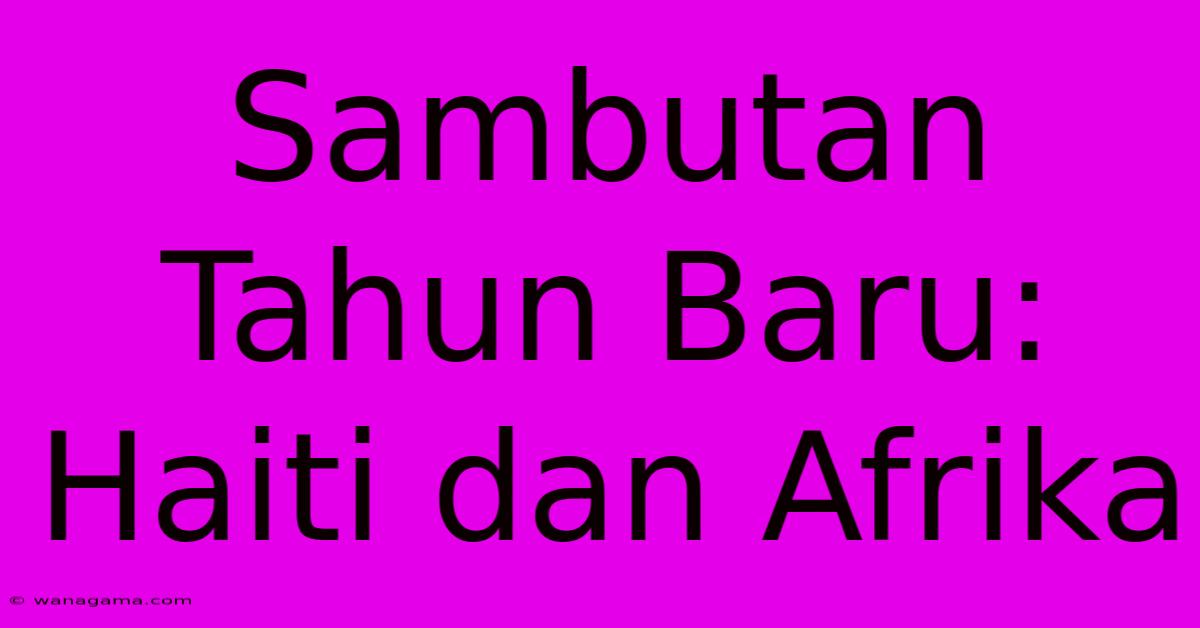 Sambutan Tahun Baru: Haiti Dan Afrika