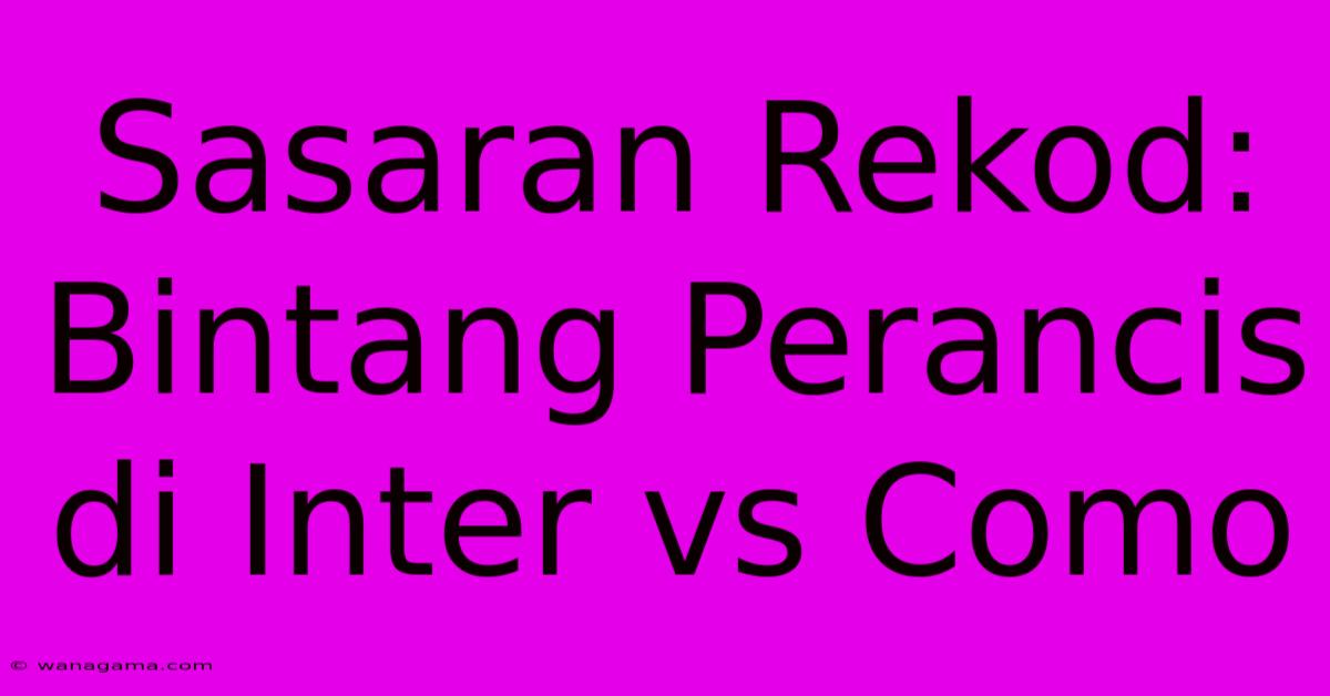 Sasaran Rekod: Bintang Perancis Di Inter Vs Como