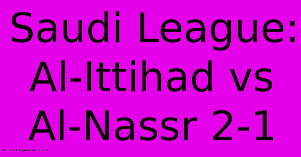 Saudi League: Al-Ittihad Vs Al-Nassr 2-1 Saudi League: Al-Ittihad Vs Al-Nassr 2-1