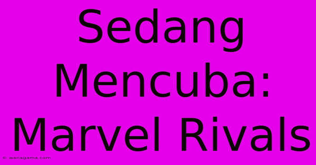 Sedang Mencuba: Marvel Rivals Sedang Mencuba: Marvel Rivals