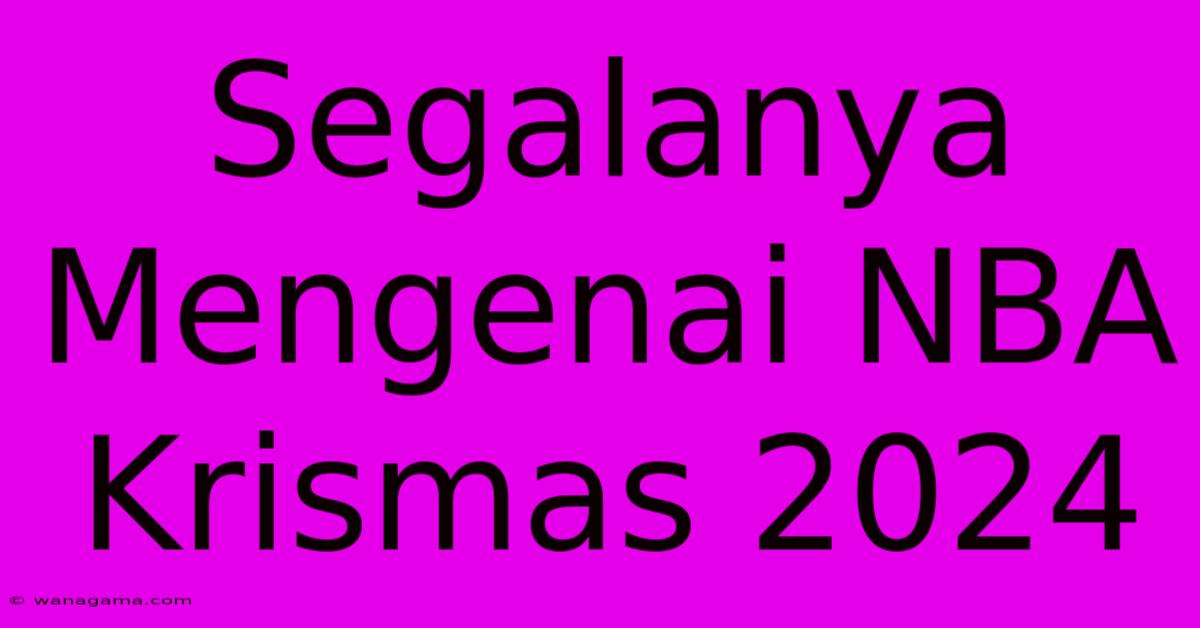 Segalanya Mengenai NBA Krismas 2024