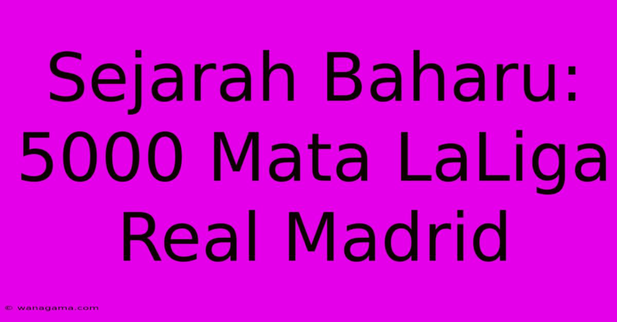 Sejarah Baharu: 5000 Mata LaLiga Real Madrid