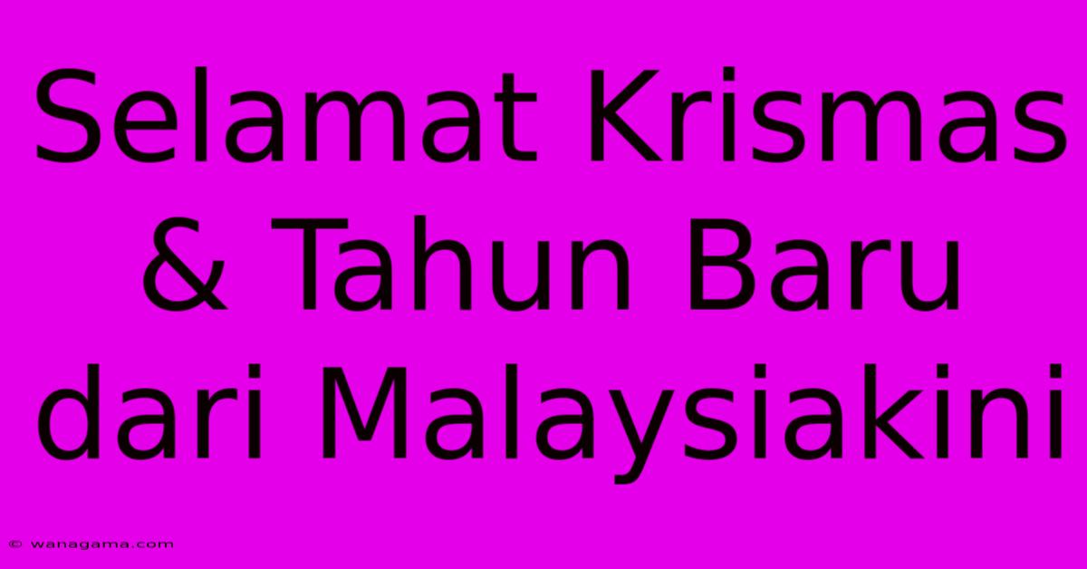 Selamat Krismas & Tahun Baru Dari Malaysiakini Selamat Krismas & Tahun Baru Dari Malaysiakini