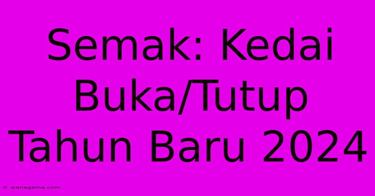 Semak: Kedai Buka/Tutup Tahun Baru 2024